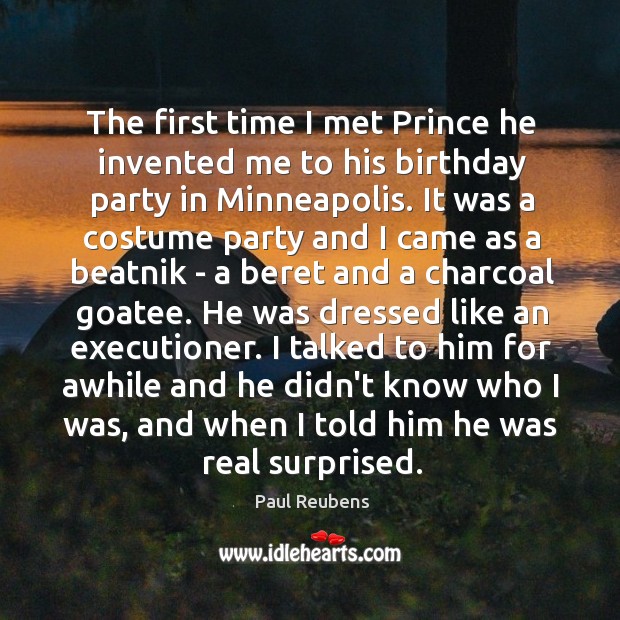 The first time I met Prince he invented me to his birthday Paul Reubens Picture Quote