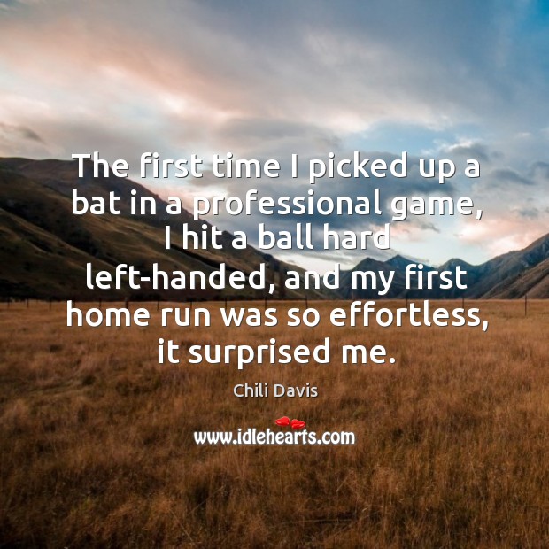 The first time I picked up a bat in a professional game, I hit a ball hard left-handed Chili Davis Picture Quote