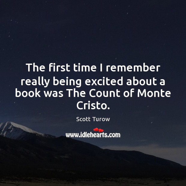 The first time I remember really being excited about a book was The Count of Monte Cristo. Scott Turow Picture Quote