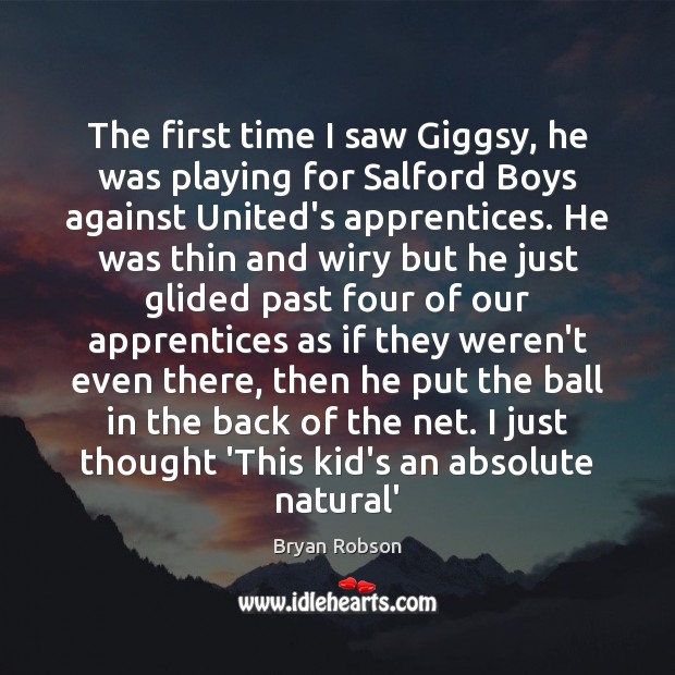 The first time I saw Giggsy, he was playing for Salford Boys Bryan Robson Picture Quote