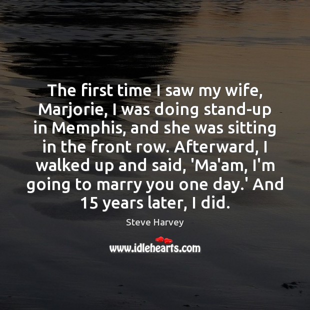 The first time I saw my wife, Marjorie, I was doing stand-up Steve Harvey Picture Quote