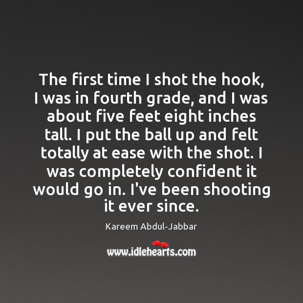 The first time I shot the hook, I was in fourth grade, Kareem Abdul-Jabbar Picture Quote