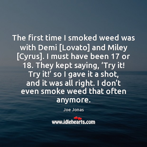 The first time I smoked weed was with Demi [Lovato] and Miley [ Joe Jonas Picture Quote