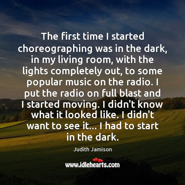 The first time I started choreographing was in the dark, in my Judith Jamison Picture Quote