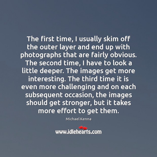 The first time, I usually skim off the outer layer and end Michael Kenna Picture Quote