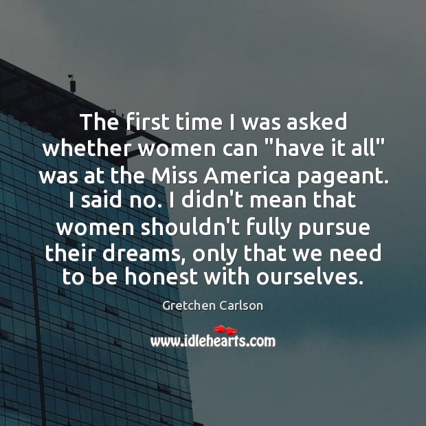 The first time I was asked whether women can “have it all” Gretchen Carlson Picture Quote
