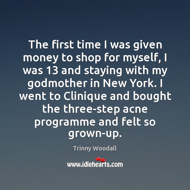 The first time I was given money to shop for myself, I Trinny Woodall Picture Quote