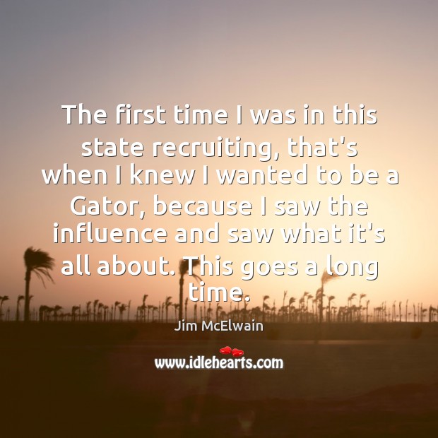 The first time I was in this state recruiting, that’s when I Jim McElwain Picture Quote