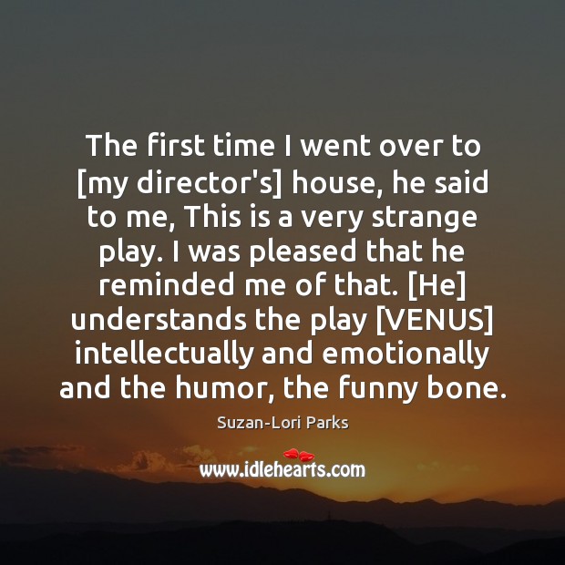 The first time I went over to [my director’s] house, he said Suzan-Lori Parks Picture Quote