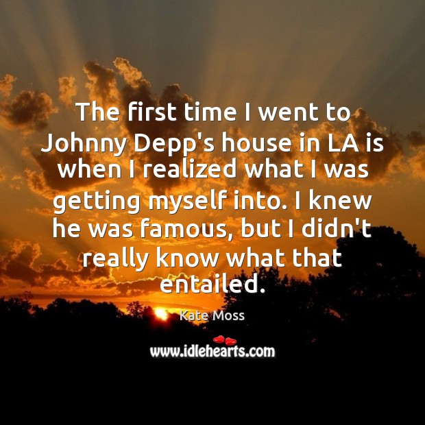 The first time I went to Johnny Depp’s house in LA is Kate Moss Picture Quote