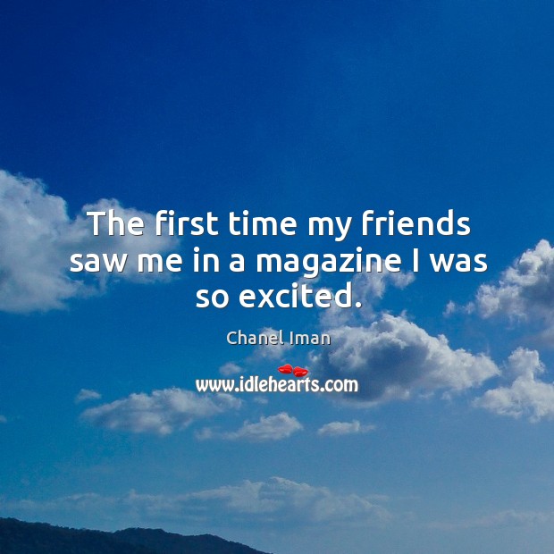 The first time my friends saw me in a magazine I was so excited. Chanel Iman Picture Quote