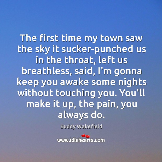 The first time my town saw the sky it sucker-punched us in Buddy Wakefield Picture Quote