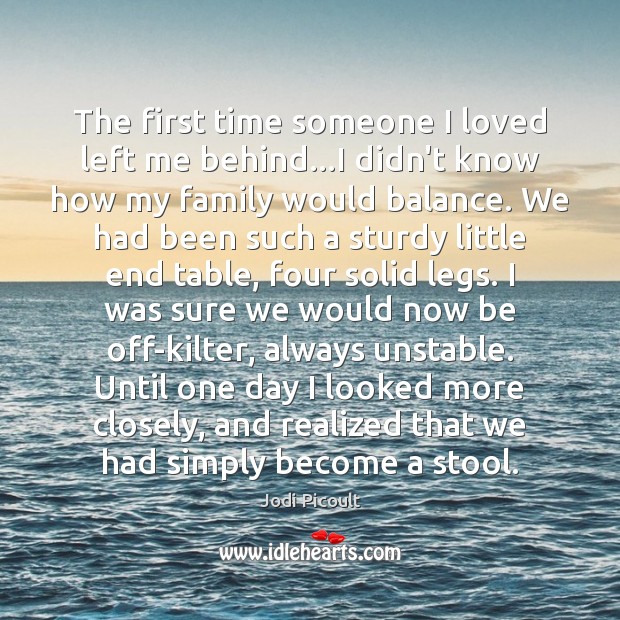 The first time someone I loved left me behind…I didn’t know Jodi Picoult Picture Quote