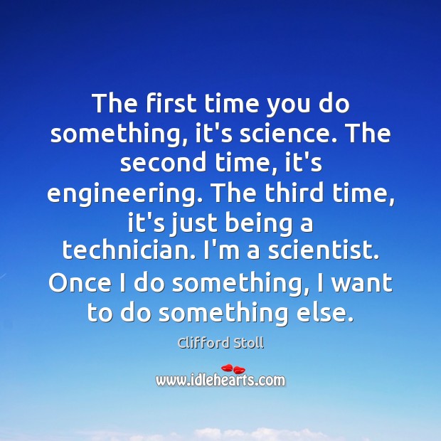 The first time you do something, it’s science. The second time, it’s Clifford Stoll Picture Quote