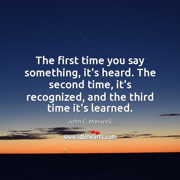 The first time you say something, it’s heard. The second time, it’s Image