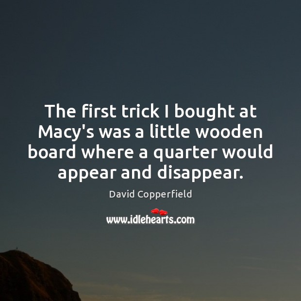 The first trick I bought at Macy’s was a little wooden board David Copperfield Picture Quote