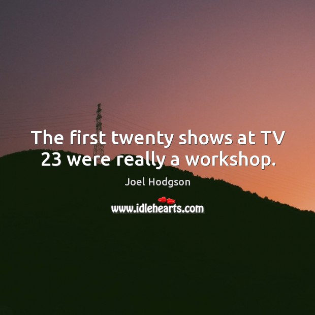 The first twenty shows at tv 23 were really a workshop. Image