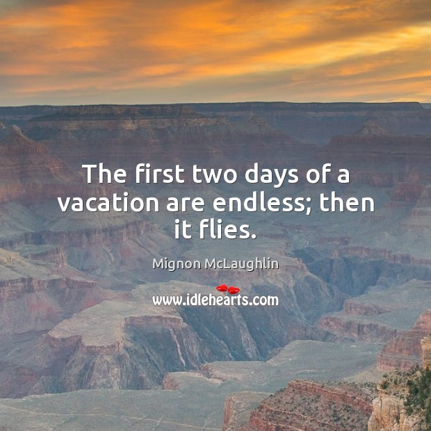 The first two days of a vacation are endless; then it flies. Image
