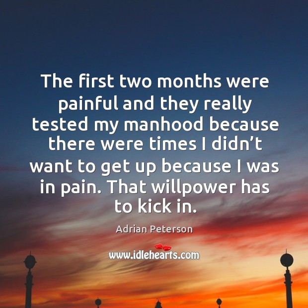 The first two months were painful and they really tested my manhood Adrian Peterson Picture Quote