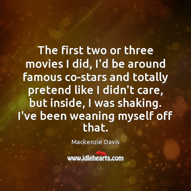 The first two or three movies I did, I’d be around famous Mackenzie Davis Picture Quote