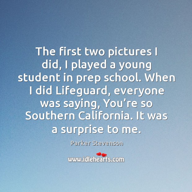 The first two pictures I did, I played a young student in prep school. Parker Stevenson Picture Quote