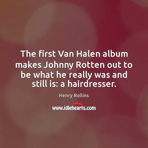 The first Van Halen album makes Johnny Rotten out to be what Image