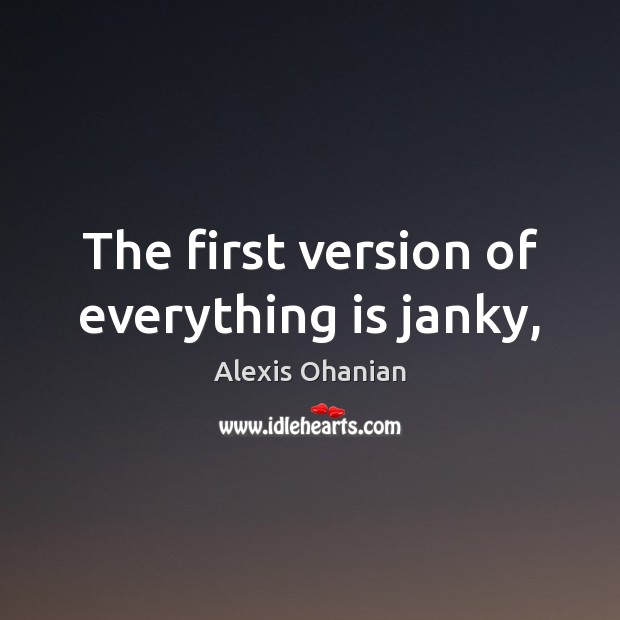 The first version of everything is janky, Alexis Ohanian Picture Quote