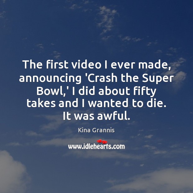 The first video I ever made, announcing ‘Crash the Super Bowl,’ Kina Grannis Picture Quote