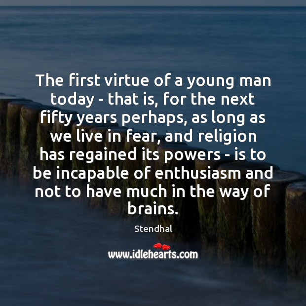 The first virtue of a young man today – that is, for Stendhal Picture Quote