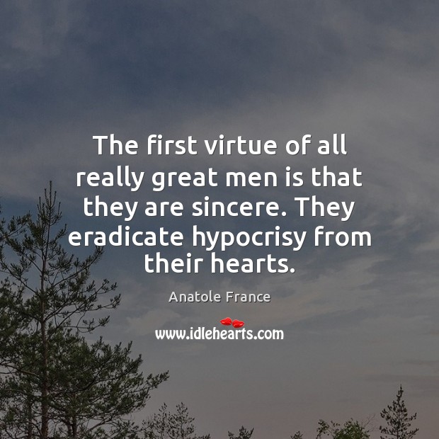 The first virtue of all really great men is that they are Anatole France Picture Quote