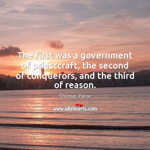 The first was a government of priestcraft, the second of conquerors, and Thomas Paine Picture Quote