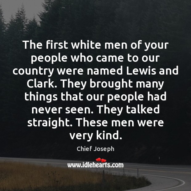 The first white men of your people who came to our country Chief Joseph Picture Quote