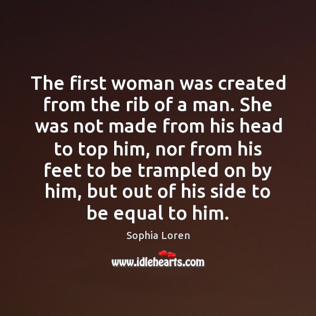 The first woman was created from the rib of a man. She Sophia Loren Picture Quote