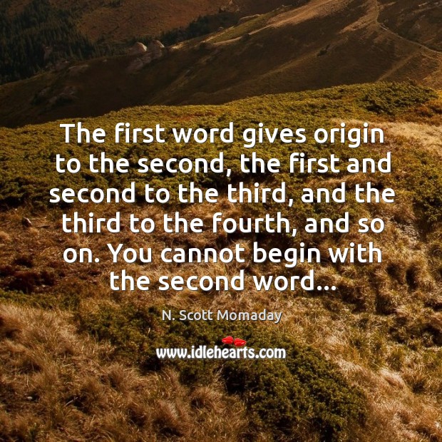The first word gives origin to the second, the first and second N. Scott Momaday Picture Quote