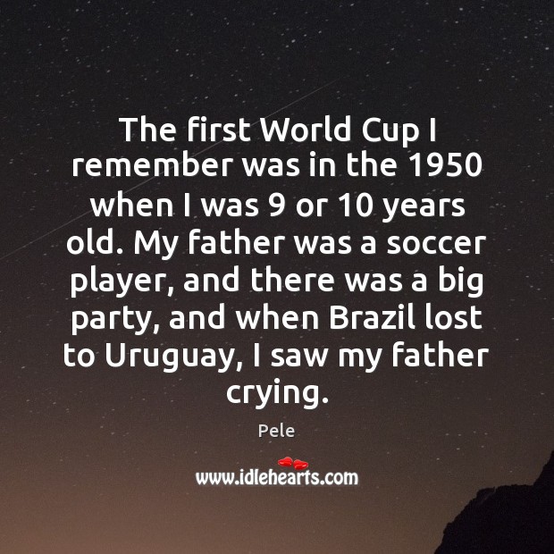 The first World Cup I remember was in the 1950 when I was 9 Soccer Quotes Image