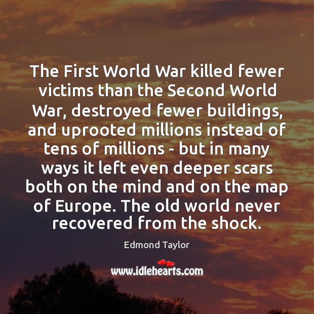 The First World War killed fewer victims than the Second World War, Edmond Taylor Picture Quote