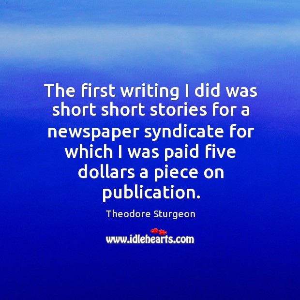 The first writing I did was short short stories for a newspaper syndicate for which Theodore Sturgeon Picture Quote