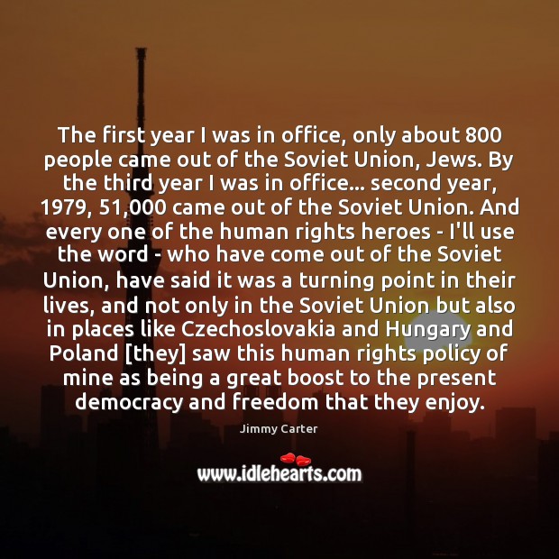 The first year I was in office, only about 800 people came out Jimmy Carter Picture Quote