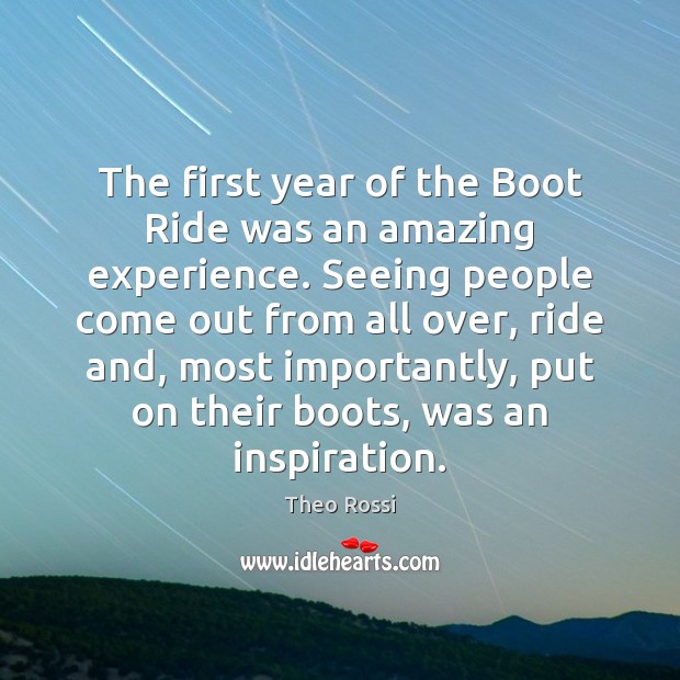 The first year of the Boot Ride was an amazing experience. Seeing Theo Rossi Picture Quote