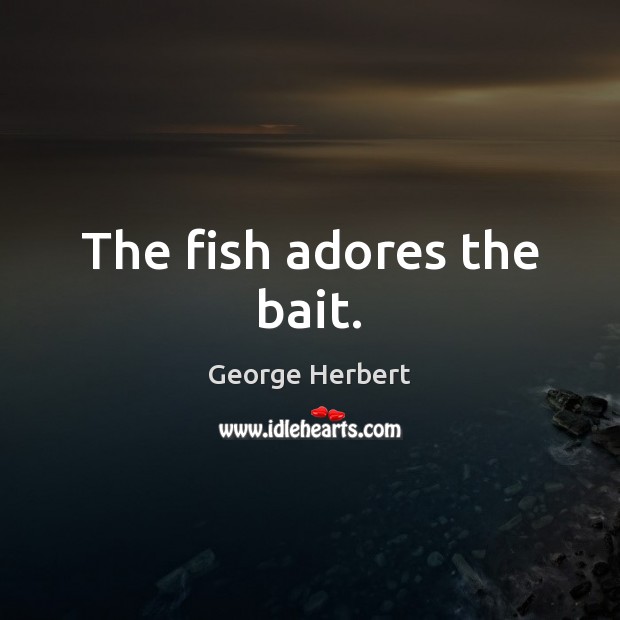 The fish adores the bait. 