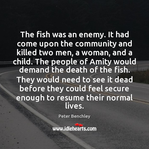 The fish was an enemy. It had come upon the community and Peter Benchley Picture Quote