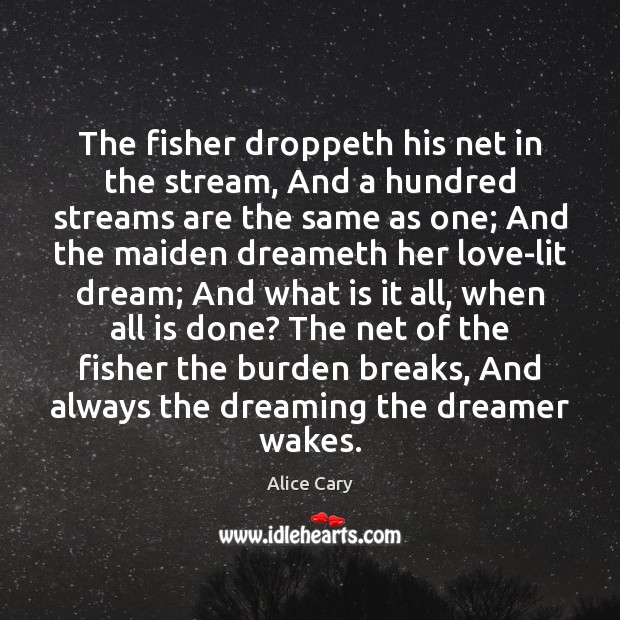 The fisher droppeth his net in the stream, And a hundred streams Image