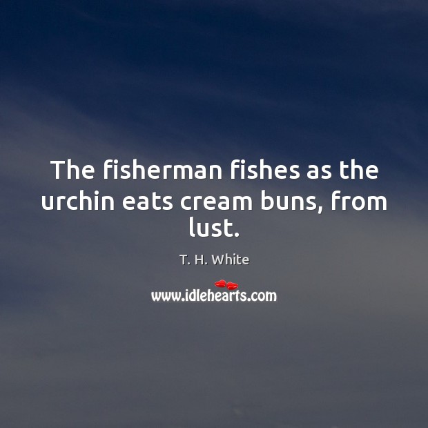 The fisherman fishes as the urchin eats cream buns, from lust. Image