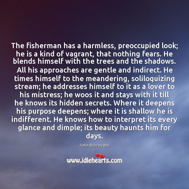 The fisherman has a harmless, preoccupied look; he is a kind of John Burroughs Picture Quote