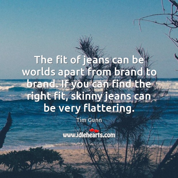 The fit of jeans can be worlds apart from brand to brand. Tim Gunn Picture Quote