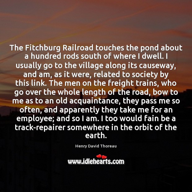 The Fitchburg Railroad touches the pond about a hundred rods south of Henry David Thoreau Picture Quote