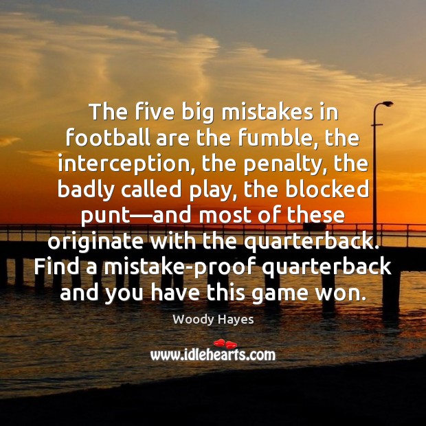 The five big mistakes in football are the fumble, the interception, the Woody Hayes Picture Quote