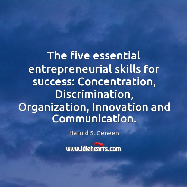 The five essential entrepreneurial skills for success: concentration, discrimination Harold S. Geneen Picture Quote