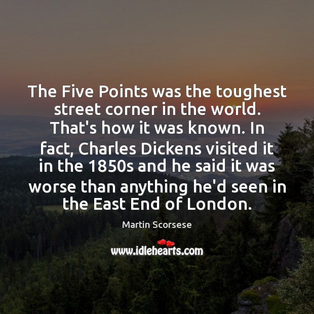 The Five Points was the toughest street corner in the world. That’s Martin Scorsese Picture Quote
