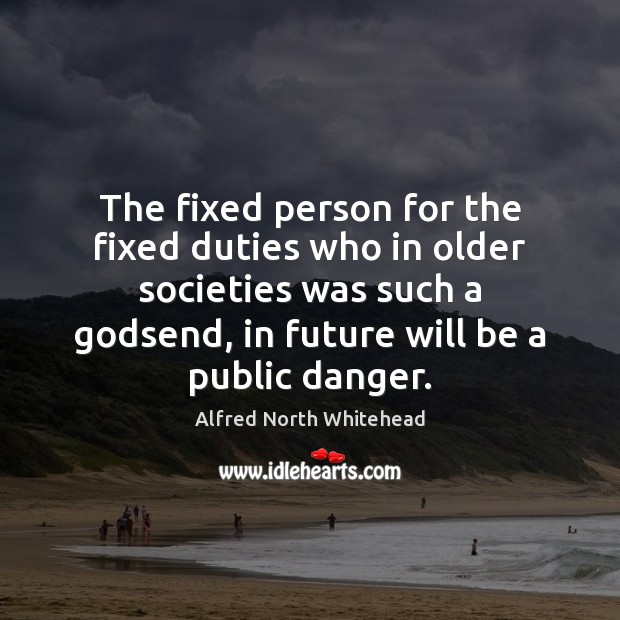 The fixed person for the fixed duties who in older societies was Alfred North Whitehead Picture Quote